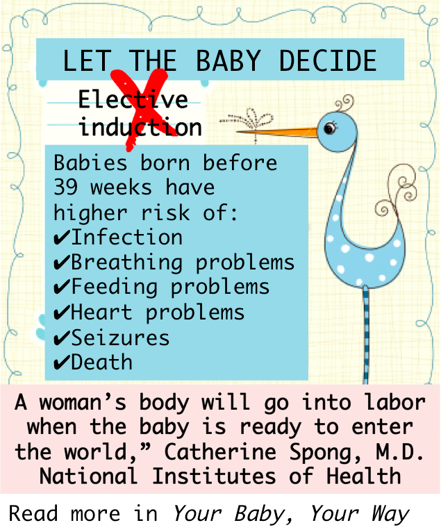 Elective induction is bad for babies. The baby knows when it is ready to be born.