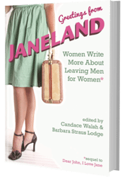 Greetings from JANELAND: Women Write More About Leaving Men For Women by Candace Walsh